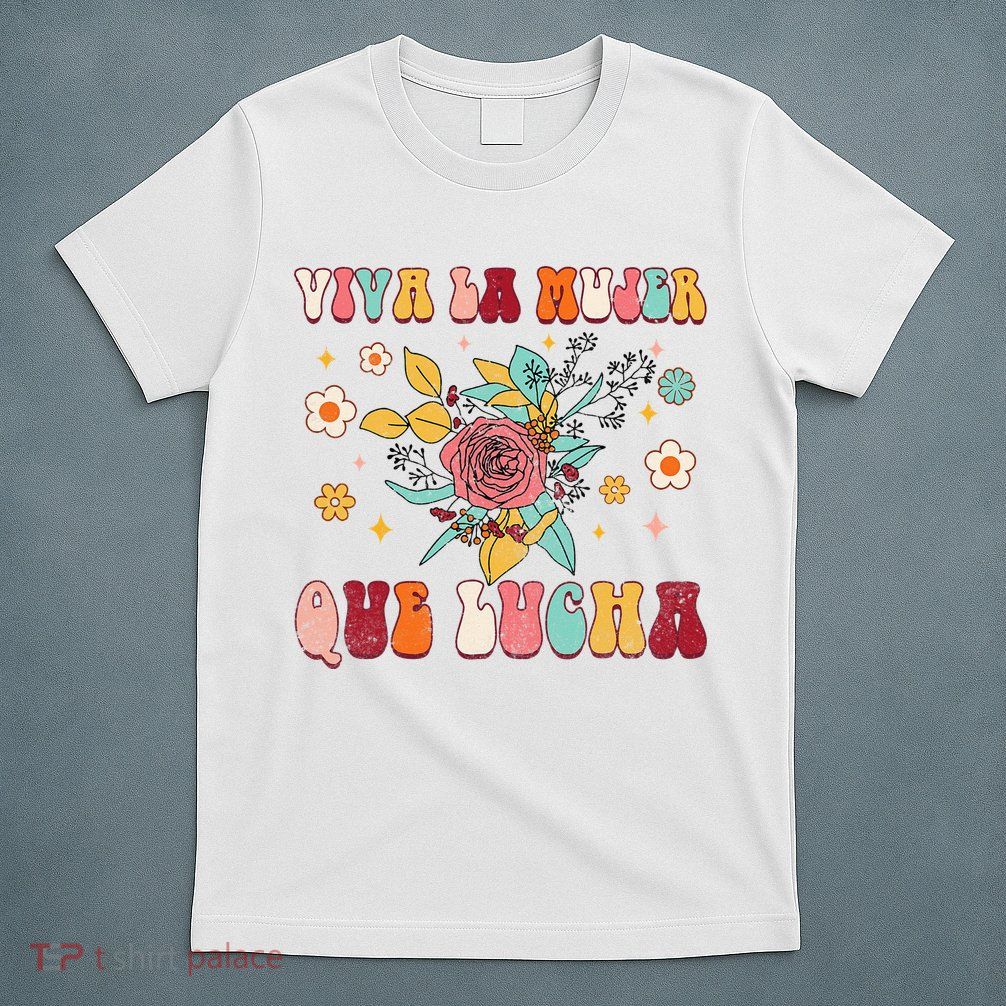 Viva La Mujer Que Lucha Latina Power Feminist Mexican Groovy T-Shirt