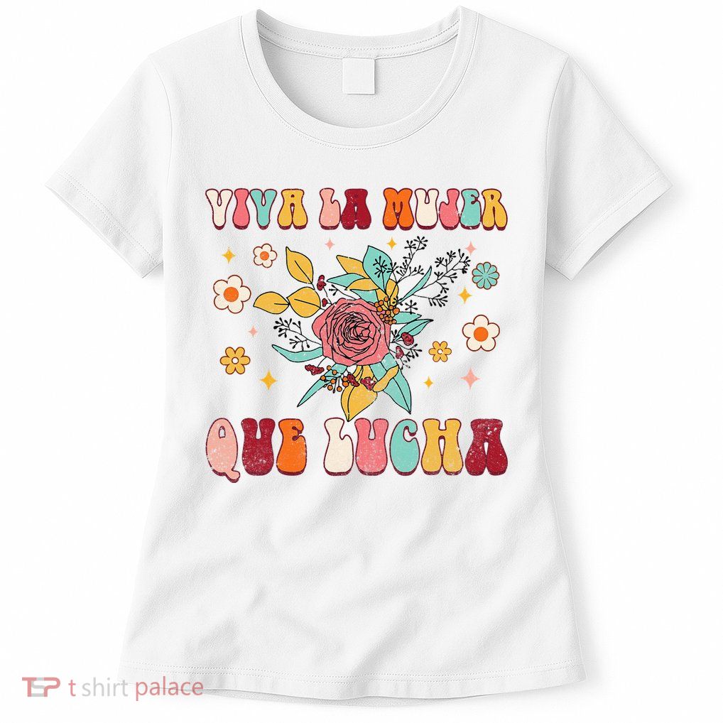 Viva La Mujer Que Lucha Latina Power Feminist Mexican Groovy Womens T-Shirt
