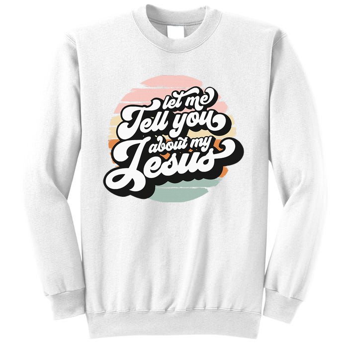 Vintage Let Me Tell You About My Jesus Christian Believers Sweatshirt