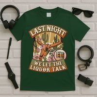 Vintage Last Night We Let The Liquor Talk T-Shirt