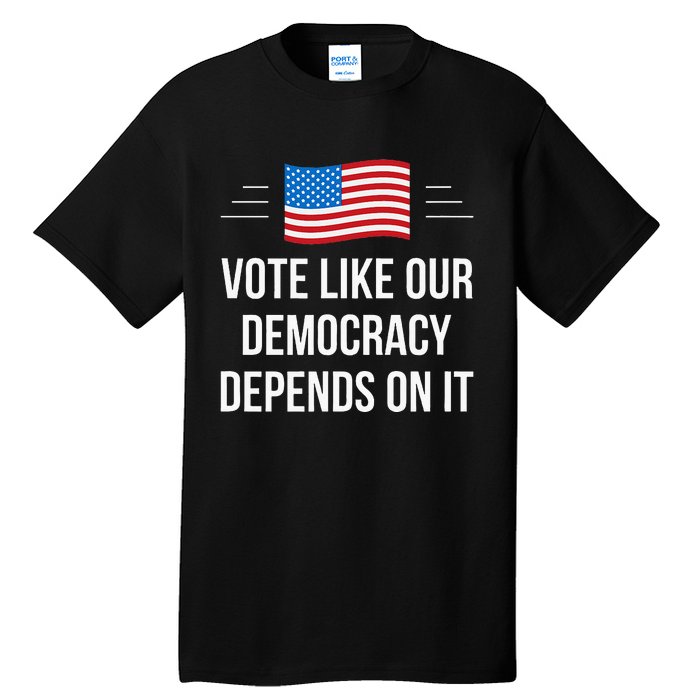 Vote Like Our Democracy Depends On It Tall T-Shirt