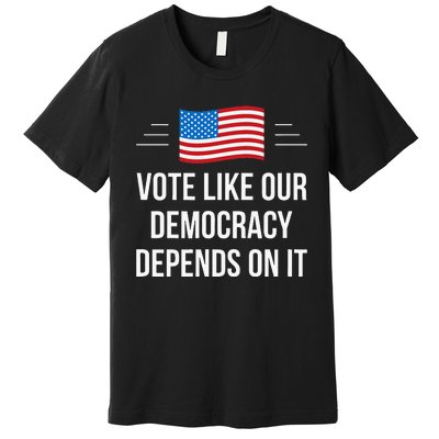 Vote Like Our Democracy Depends On It Premium T-Shirt