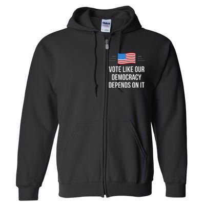 Vote Like Our Democracy Depends On It Full Zip Hoodie