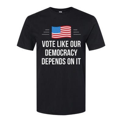 Vote Like Our Democracy Depends On It Softstyle CVC T-Shirt