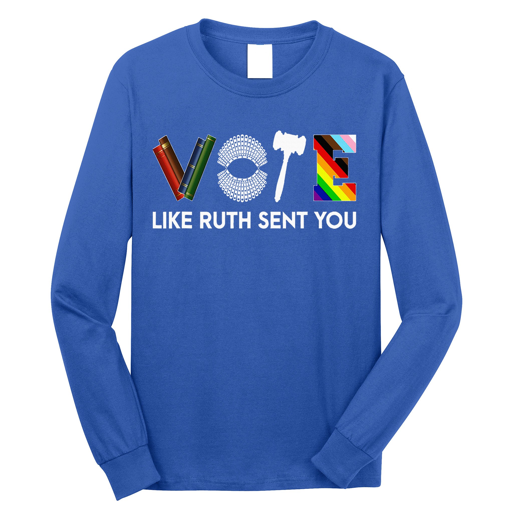 Vote Like Ruth Sent You Gavel Feminists Long Sleeve Shirt