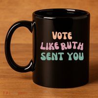 Vote Like Ruth Sent You 11oz C Handle Ceramic Mug