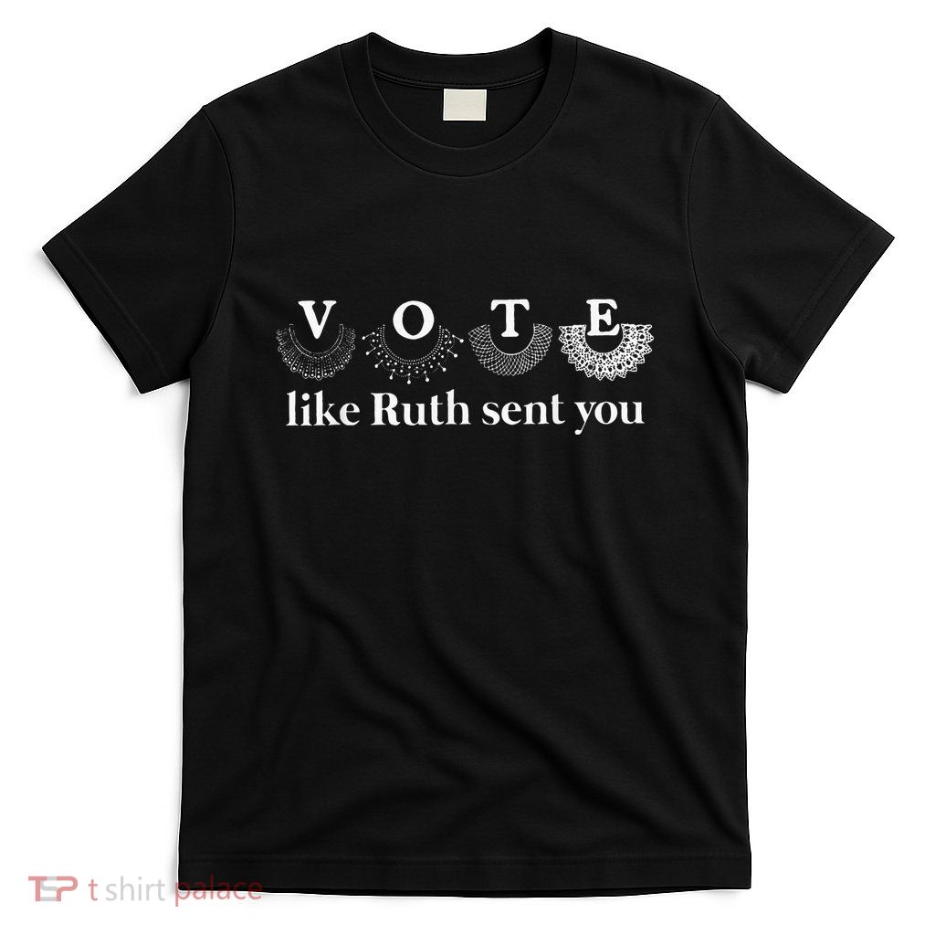 Vote Like Ruth Sent You T-Shirt