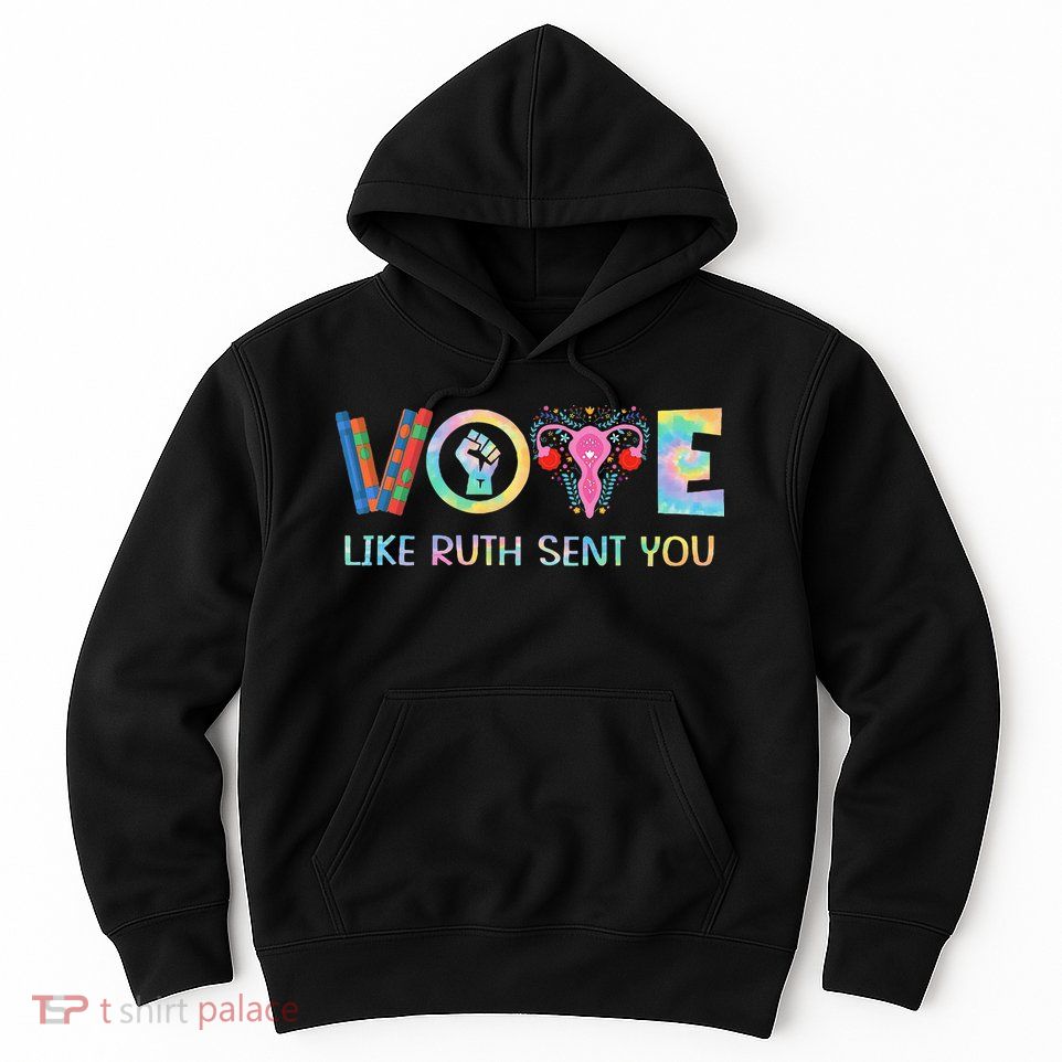 Vote Like Ruth Sent You T Election 2024 Ruth Bader Hoodie