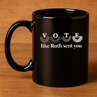 Vote Like Ruth Sent You 11oz C Handle Ceramic Mug