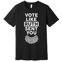 Vote Like Ruth Sent You Feminist Gift Premium T-Shirt