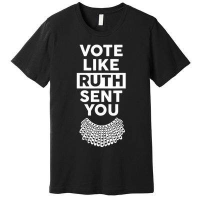 Vote Like Ruth Sent You Feminist Gift Premium T-Shirt