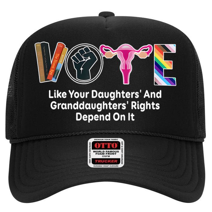 Vote Like Your Daughters And Granddaughters Rights Depend High Crown Mesh Back Trucker Hat