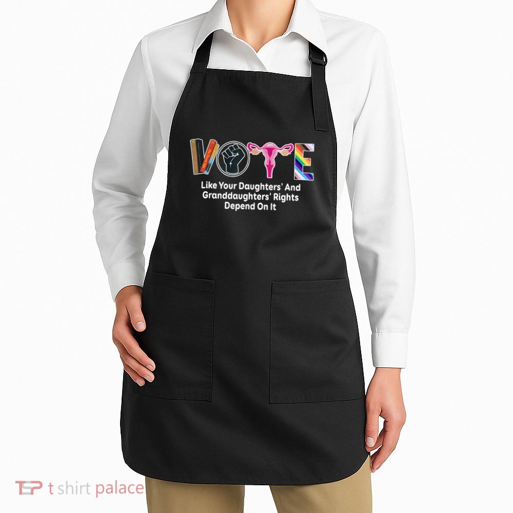 Vote Like Your Daughters And Granddaughters Rights Depend Apron