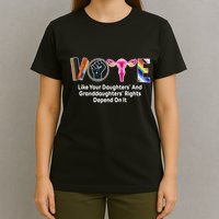 Vote Like Your Daughters And Granddaughters Rights Depend T-Shirt