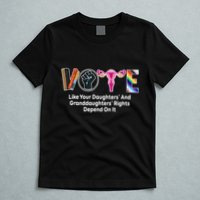 Vote Like Your Daughters And Granddaughters Rights Depend T-Shirt