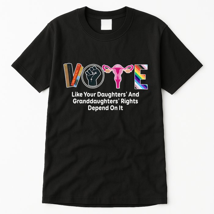 Vote Like Your Daughters And Granddaughters Rights Depend Tall T-Shirt