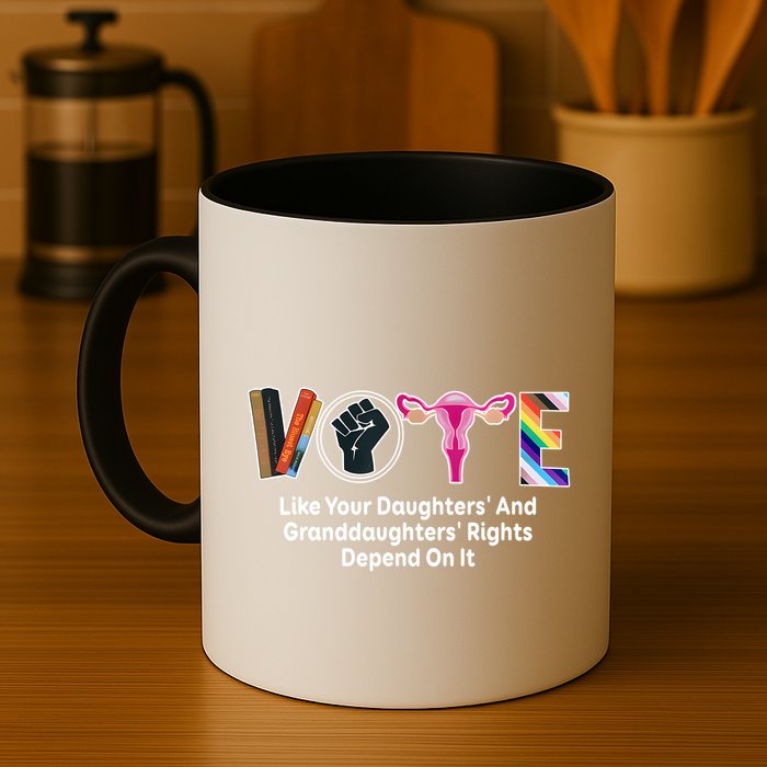Vote Like Your Daughters And Granddaughters Rights Depend Mug