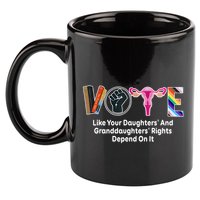 Vote Like Your Daughters And Granddaughters Rights Depend 11oz C Handle Ceramic Mug
