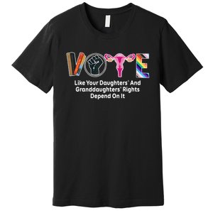 Vote Like Your Daughters And Granddaughters Rights Depend Premium T-Shirt