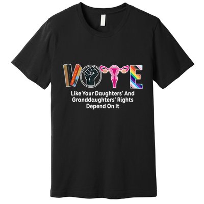 Vote Like Your Daughters And Granddaughters Rights Depend Premium T-Shirt