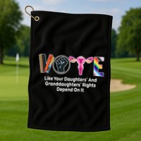 Vote Like Your Daughters And Granddaughters Rights Depend Golf Towel