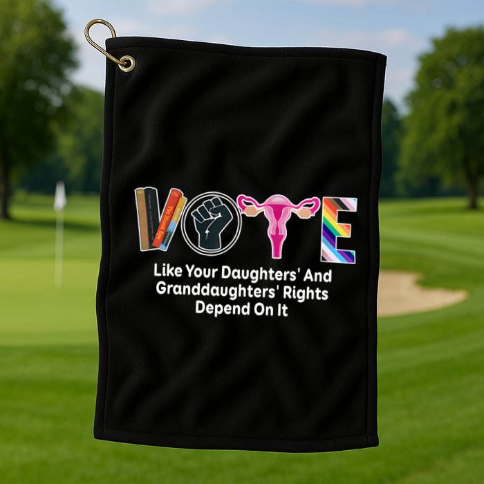 Vote Like Your Daughters And Granddaughters Rights Depend Golf Towel