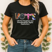 Vote Like Your Daughters And Granddaughters Rights Depend Womens T-Shirt