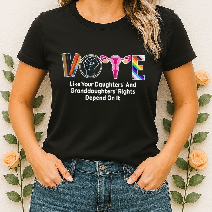 Vote Like Your Daughters And Granddaughters Rights Depend Womens T-Shirt