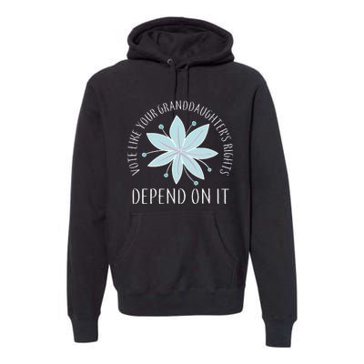 Vote Like Your GranddaughterS Rights Depend On It Feminist Premium Hoodie