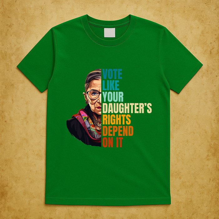 Vote Like Your DaughterS Rights Depend On It Rbg Quote T-Shirt
