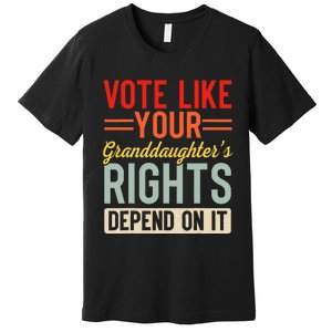 Vote Like Your Daughters Granddaughters Rights Depend On It Premium T-Shirt