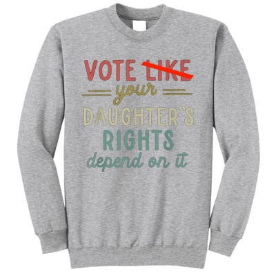 Vote Like Your DaughterS Rights Depend On It Tall Sweatshirt