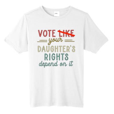 Vote Like Your DaughterS Rights Depend On It Tall Fusion ChromaSoft Performance T-Shirt