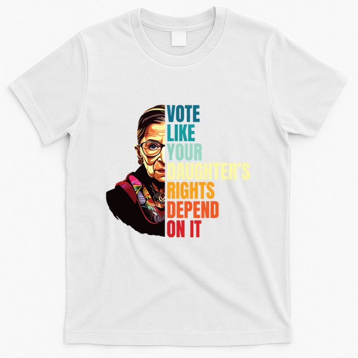 Vote Like Your Daughters Rights Depend On It Rbg Quote T-Shirt