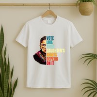 Vote Like Your Daughters Rights Depend On It Rbg Quote T-Shirt