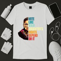 Vote Like Your Daughters Rights Depend On It Rbg Quote T-Shirt