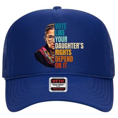 Vote Like Your DaughterS Rights Depend On It Rbg High Crown Mesh Back Trucker Hat