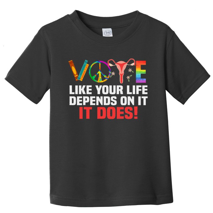 Vote Like Your Life Depends On It Feminist Gift Toddler T-Shirt