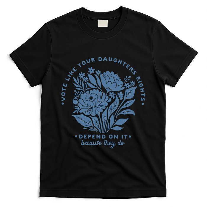 Vote Like Your Daughters Rights Depend On It T-Shirt