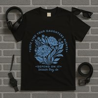 Vote Like Your Daughters Rights Depend On It T-Shirt