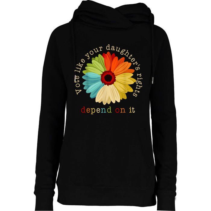 Vote Like Your DaughterS Rights Depend On It Womens Funnel Neck Pullover Hood