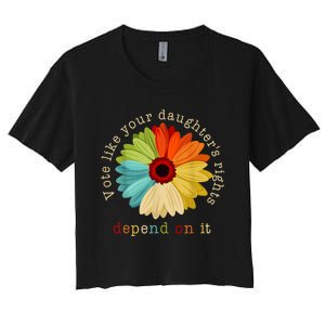 Vote Like Your DaughterS Rights Depend On It Women's Crop Top Tee