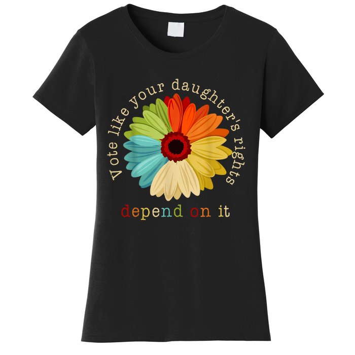 Vote Like Your DaughterS Rights Depend On It Women's T-Shirt