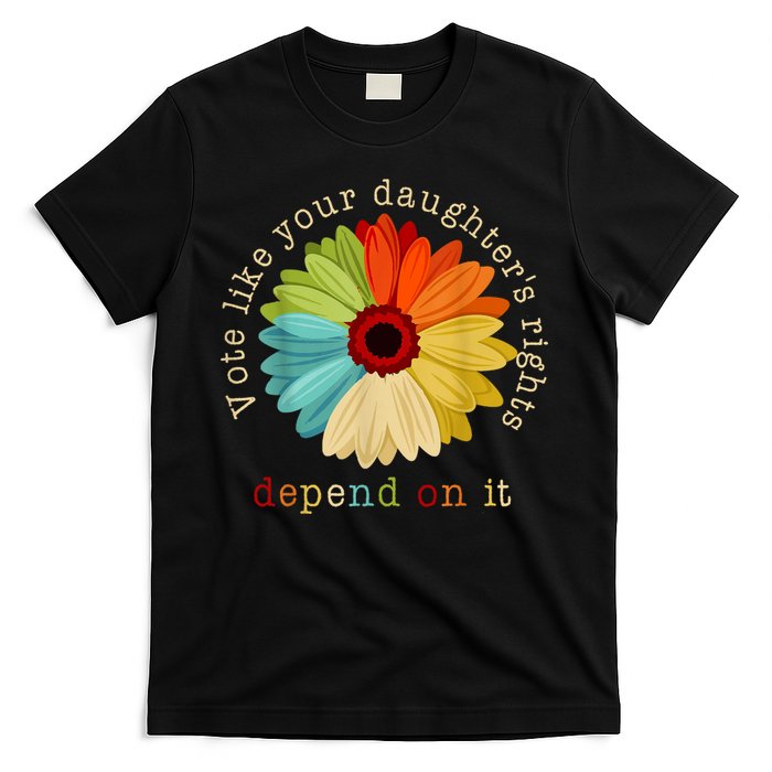 Vote Like Your DaughterS Rights Depend On It T-Shirt