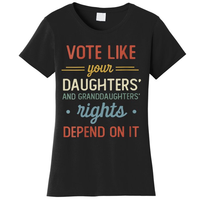 Vote Like Your Daughter’S And GranddaughterS Rights Depend On It Women's T-Shirt