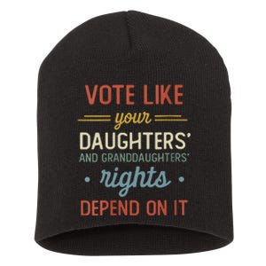 Vote Like Your Daughter’S And GranddaughterS Rights Depend On It Short Acrylic Beanie