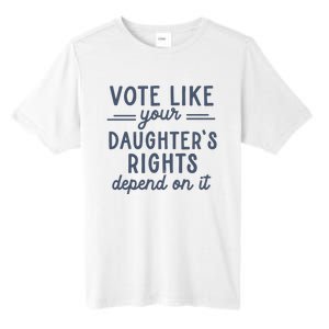 Vote Like Your DaughterS Rights Depend On It Feminist Tall Fusion ChromaSoft Performance T-Shirt