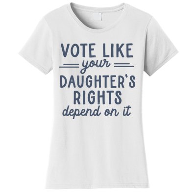 Vote Like Your DaughterS Rights Depend On It Feminist Women's T-Shirt