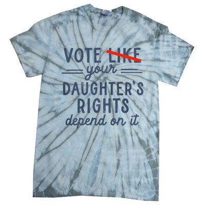 Vote Like Your DaughterS Rights Depend On It Tie-Dye T-Shirt