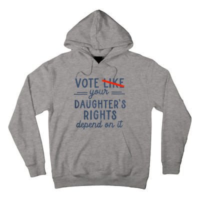 Vote Like Your DaughterS Rights Depend On It Tall Hoodie